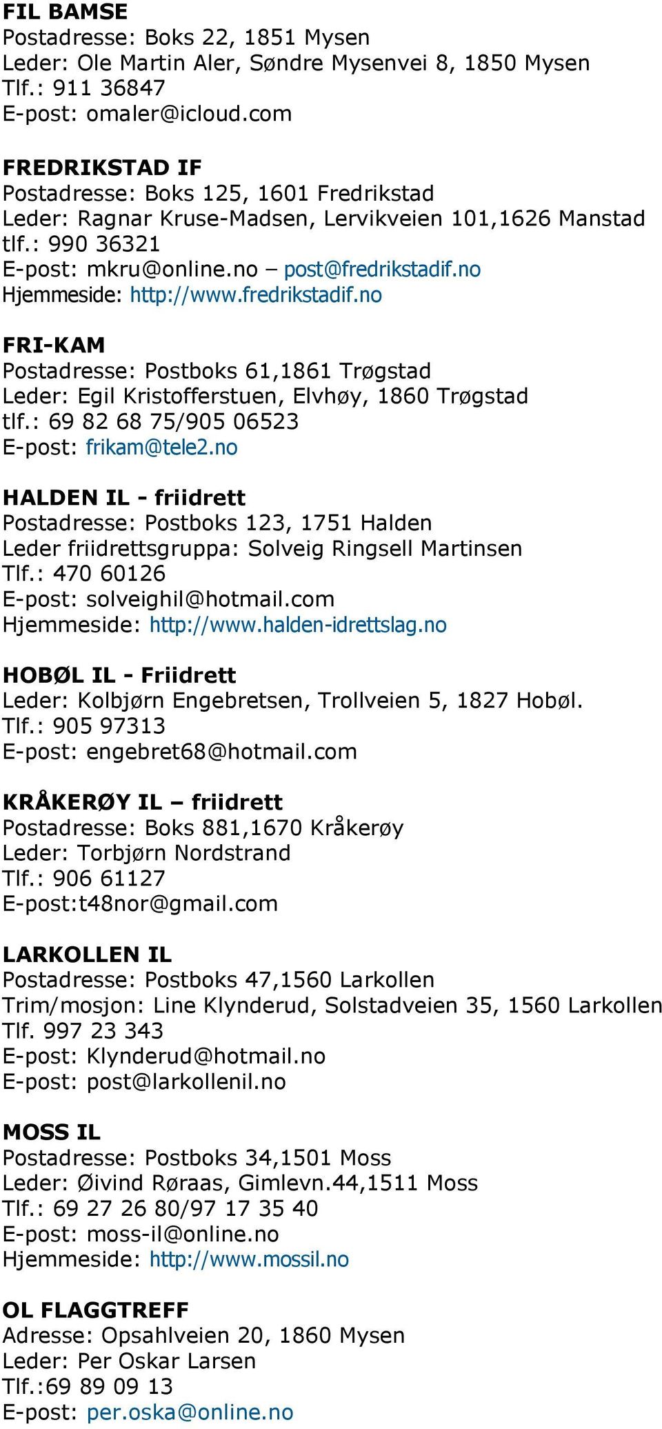 fredrikstadif.no FRI-KAM Postadresse: Postboks 61,1861 Trøgstad Leder: Egil Kristofferstuen, Elvhøy, 1860 Trøgstad tlf.: 69 82 68 75/905 06523 E-post: frikam@tele2.