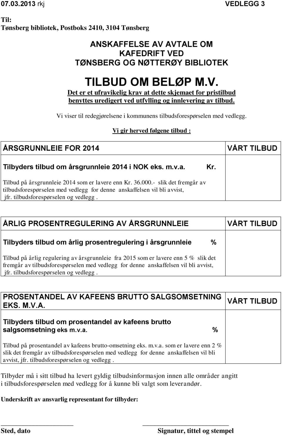 Tilbud på årsgrunnleie 2014 som er lavere enn Kr. 36.000.- slik det fremgår av tilbudsforespørselen med vedlegg for denne anskaffelsen vil bli avvist, jfr. tilbudsforespørselen og vedlegg.