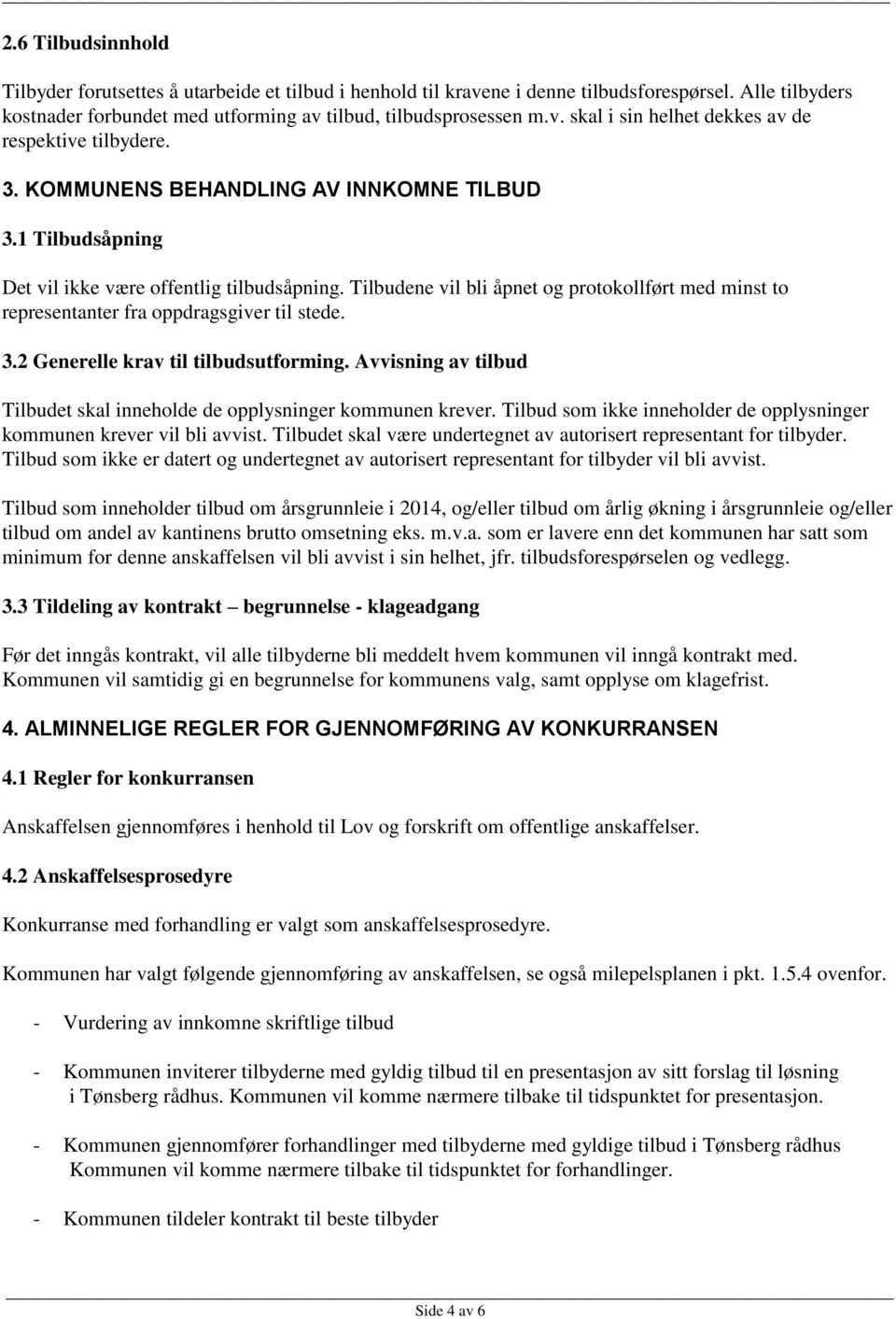 Tilbudene vil bli åpnet og protokollført med minst to representanter fra oppdragsgiver til stede. 3.2 Generelle krav til tilbudsutforming.