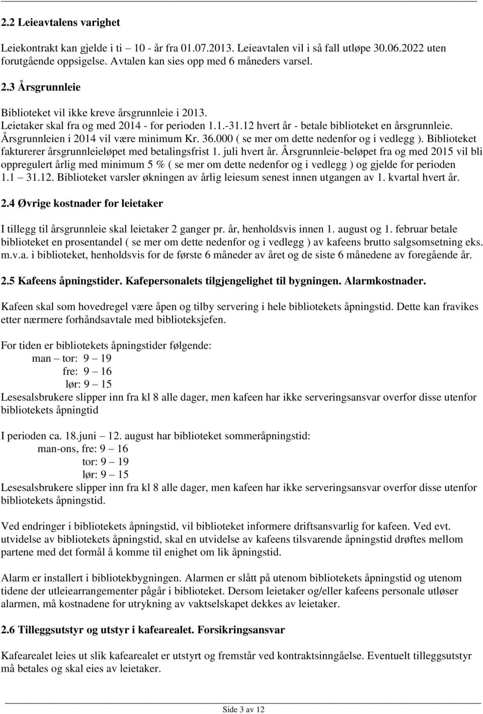 Årsgrunnleien i 2014 vil være minimum Kr. 36.000 ( se mer om dette nedenfor og i vedlegg ). Biblioteket fakturerer årsgrunnleieløpet med betalingsfrist 1. juli hvert år.