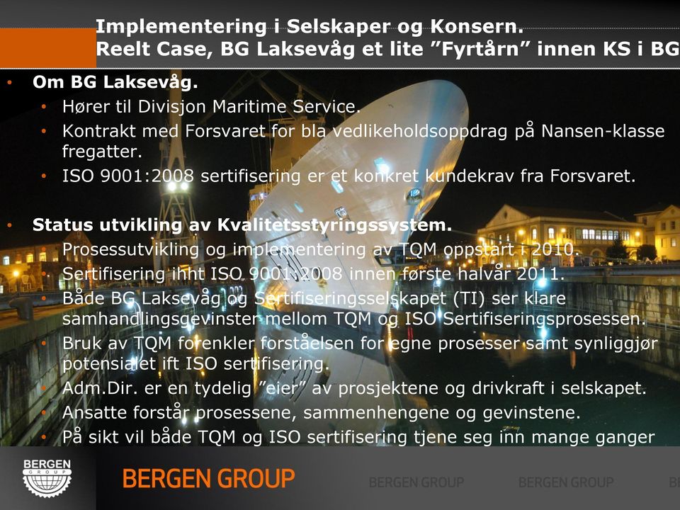 Prosessutvikling og implementering av TQM oppstart i 2010. Sertifisering ihht ISO 9001:2008 innen første halvår 2011.