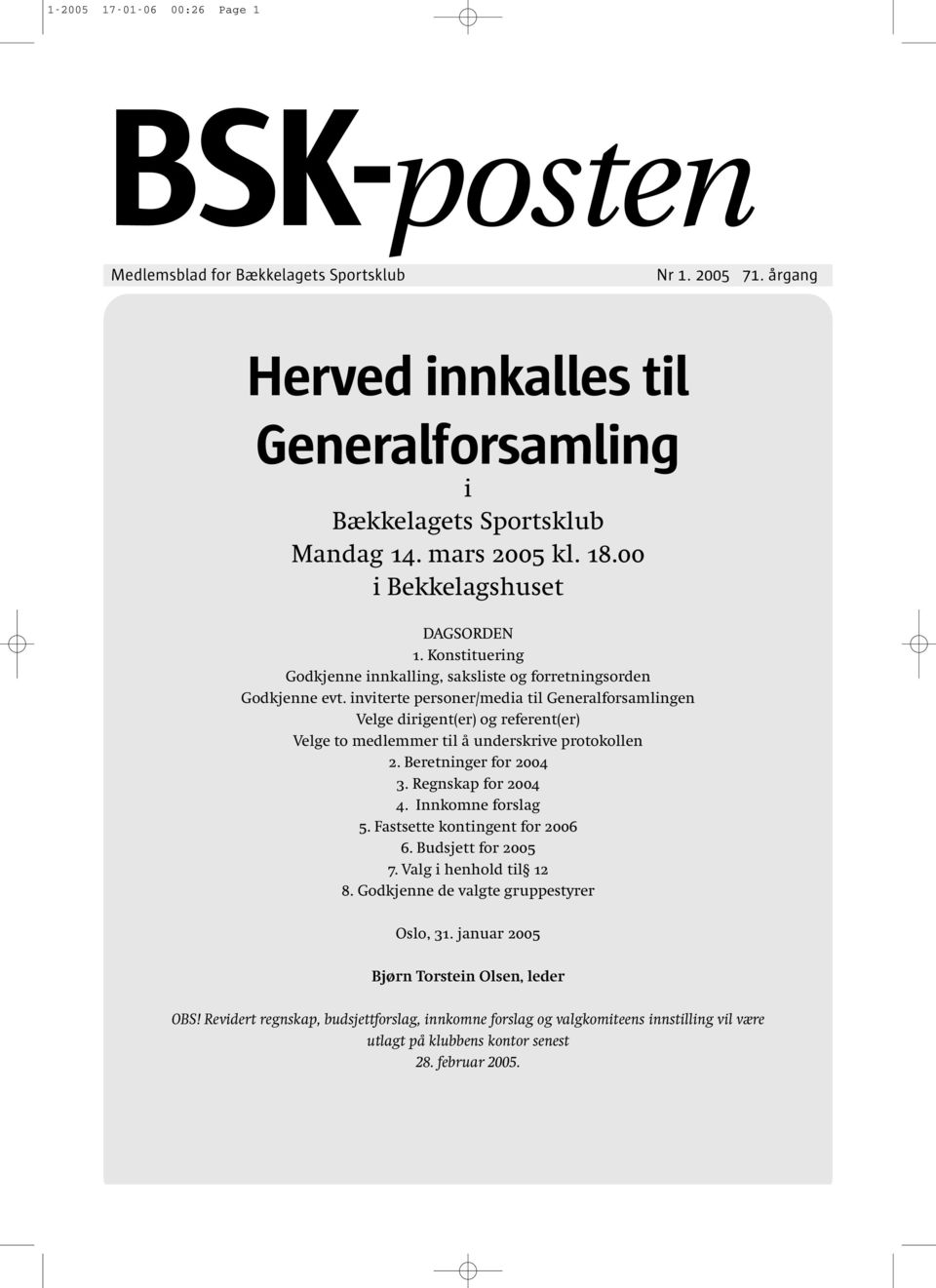 inviterte personer/media til Generalforsamlingen Velge dirigent(er) og referent(er) Velge to medlemmer til å underskrive protokollen 2. Beretninger for 2004 3. Regnskap for 2004 4. Innkomne forslag 5.