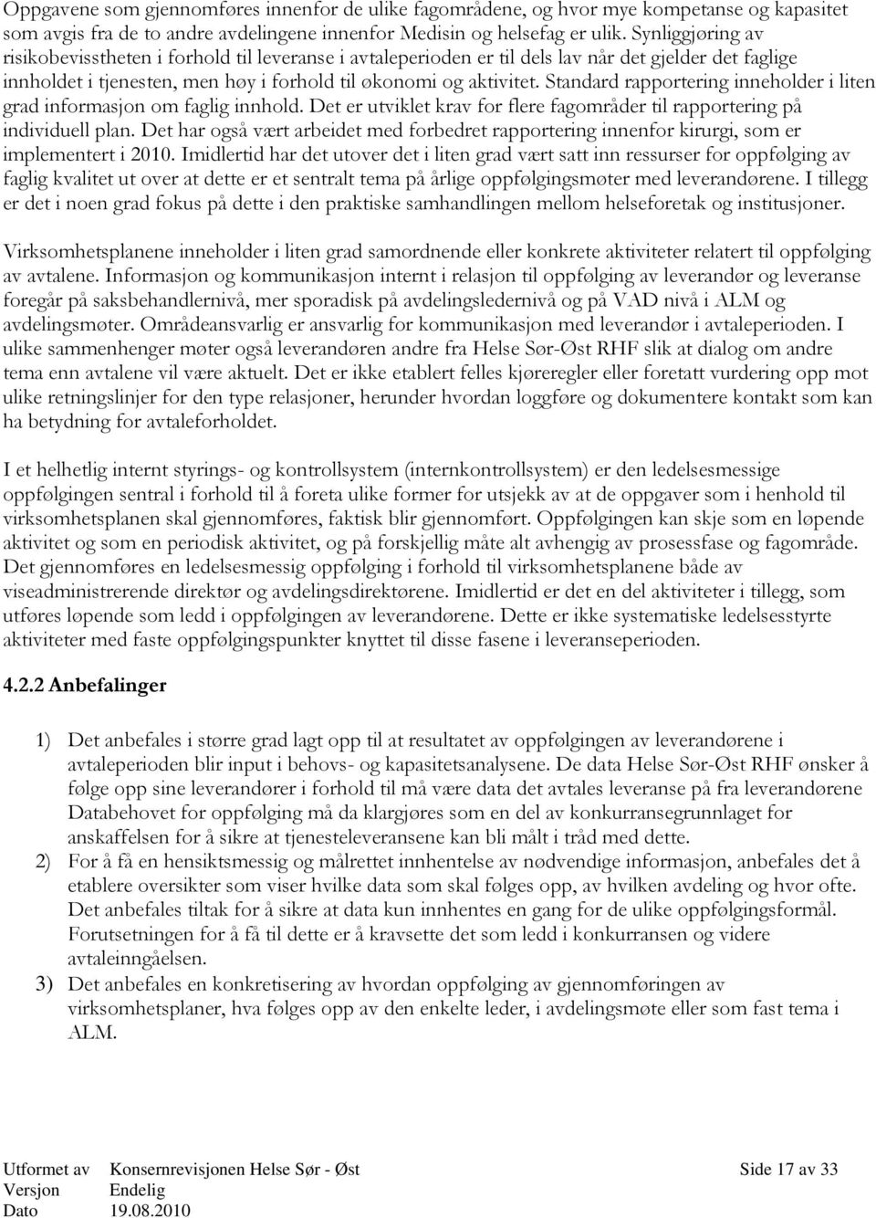 Standard rapportering inneholder i liten grad informasjon om faglig innhold. Det er utviklet krav for flere fagområder til rapportering på individuell plan.