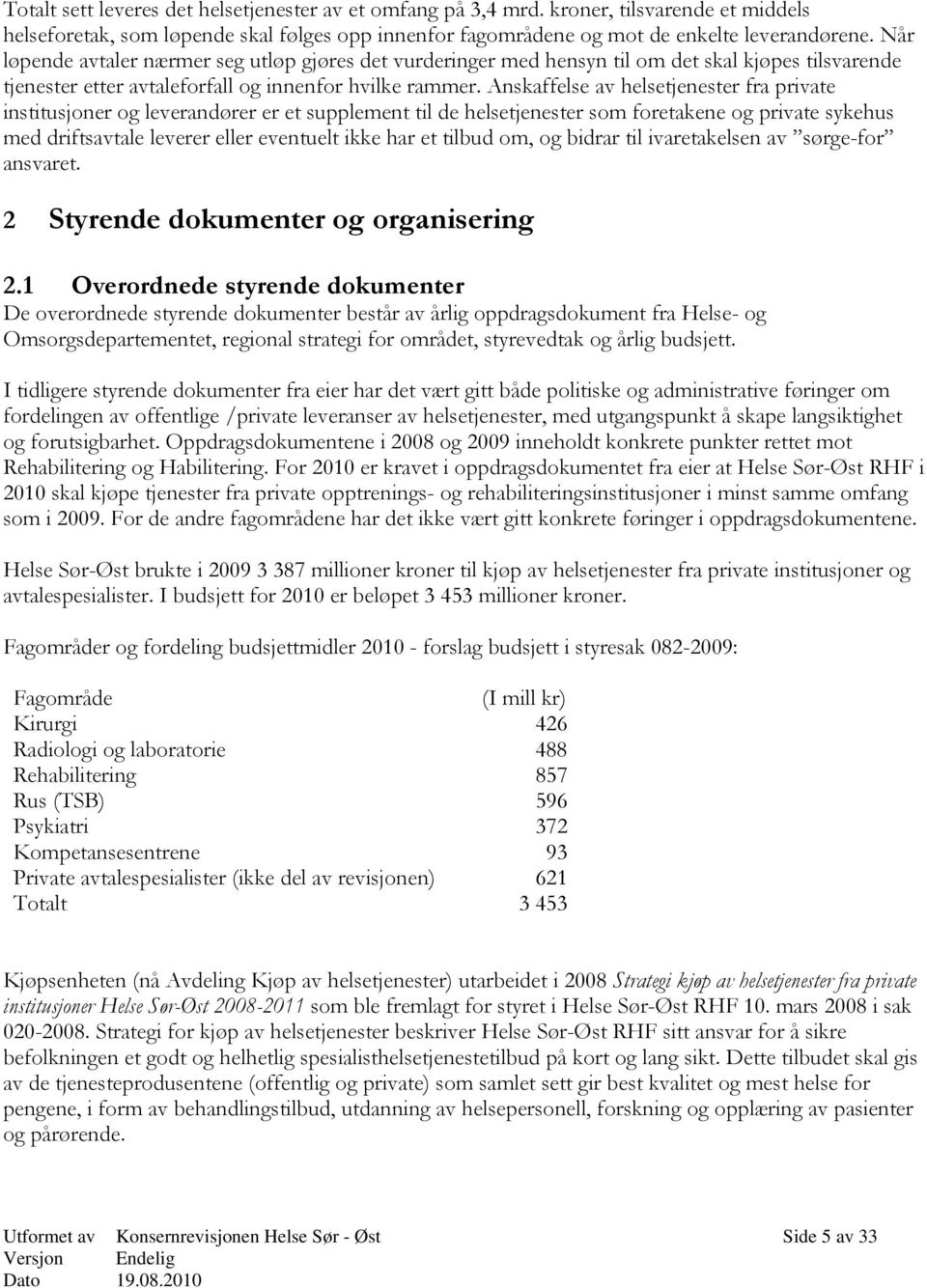 Anskaffelse av helsetjenester fra private institusjoner og leverandører er et supplement til de helsetjenester som foretakene og private sykehus med driftsavtale leverer eller eventuelt ikke har et