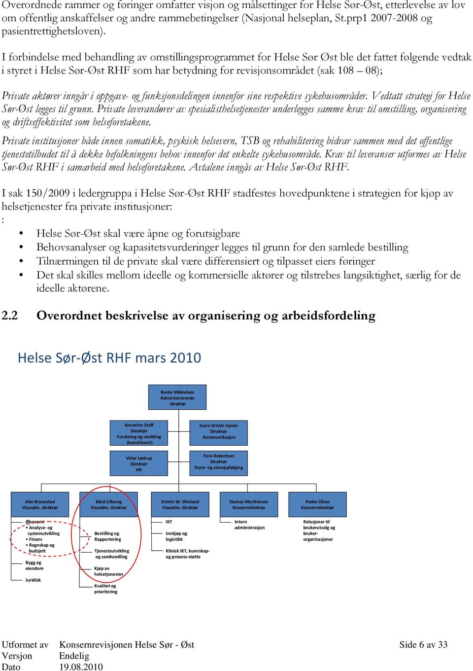 I forbindelse med behandling av omstillingsprogrammet for Helse Sør Øst ble det fattet følgende vedtak i styret i Helse Sør-Øst RHF som har betydning for revisjonsområdet (sak 108 08); Private