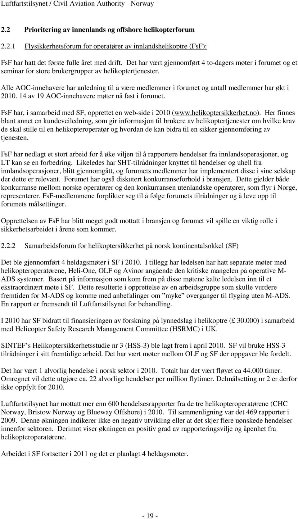 Alle AOC-innehavere har anledning til å være medlemmer i forumet og antall medlemmer har økt i 2010. 14 av 19 AOC-innehavere møter nå fast i forumet.