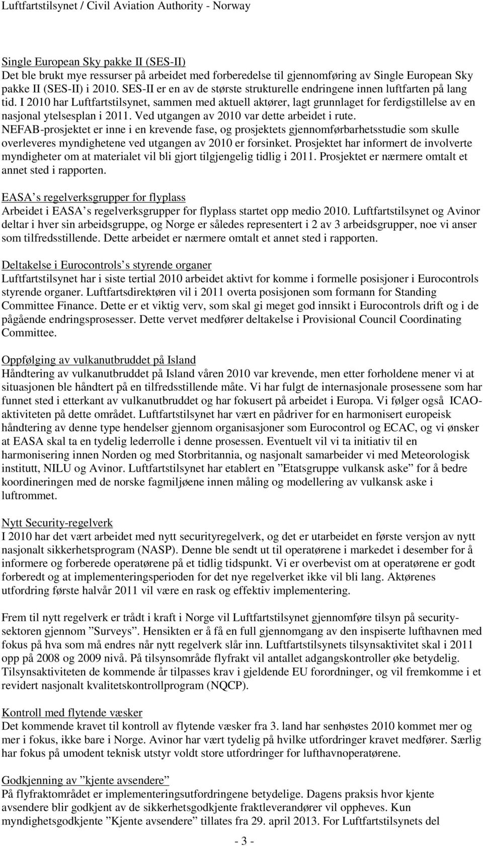 I 2010 har Luftfartstilsynet, sammen med aktuell aktører, lagt grunnlaget for ferdigstillelse av en nasjonal ytelsesplan i 2011. Ved utgangen av 2010 var dette arbeidet i rute.