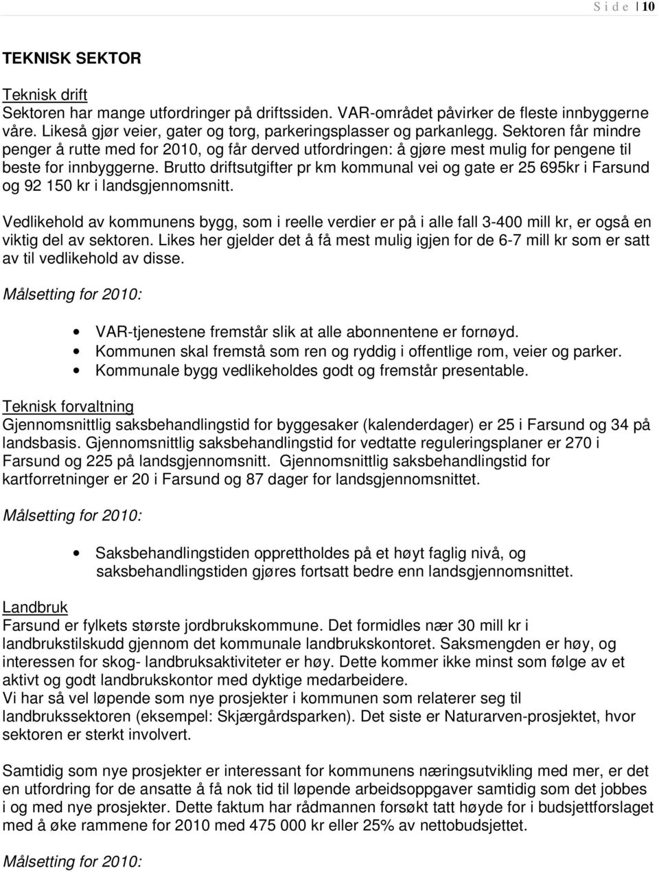 Sektoren får mindre penger å rutte med for 2010, og får derved utfordringen: å gjøre mest mulig for pengene til beste for innbyggerne.