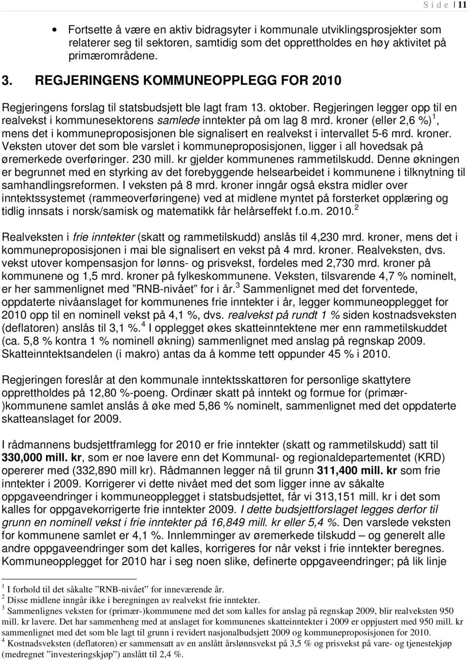 kroner (eller 2,6 %) 1, mens det i kommuneproposisjonen ble signalisert en realvekst i intervallet 5-6 mrd. kroner.