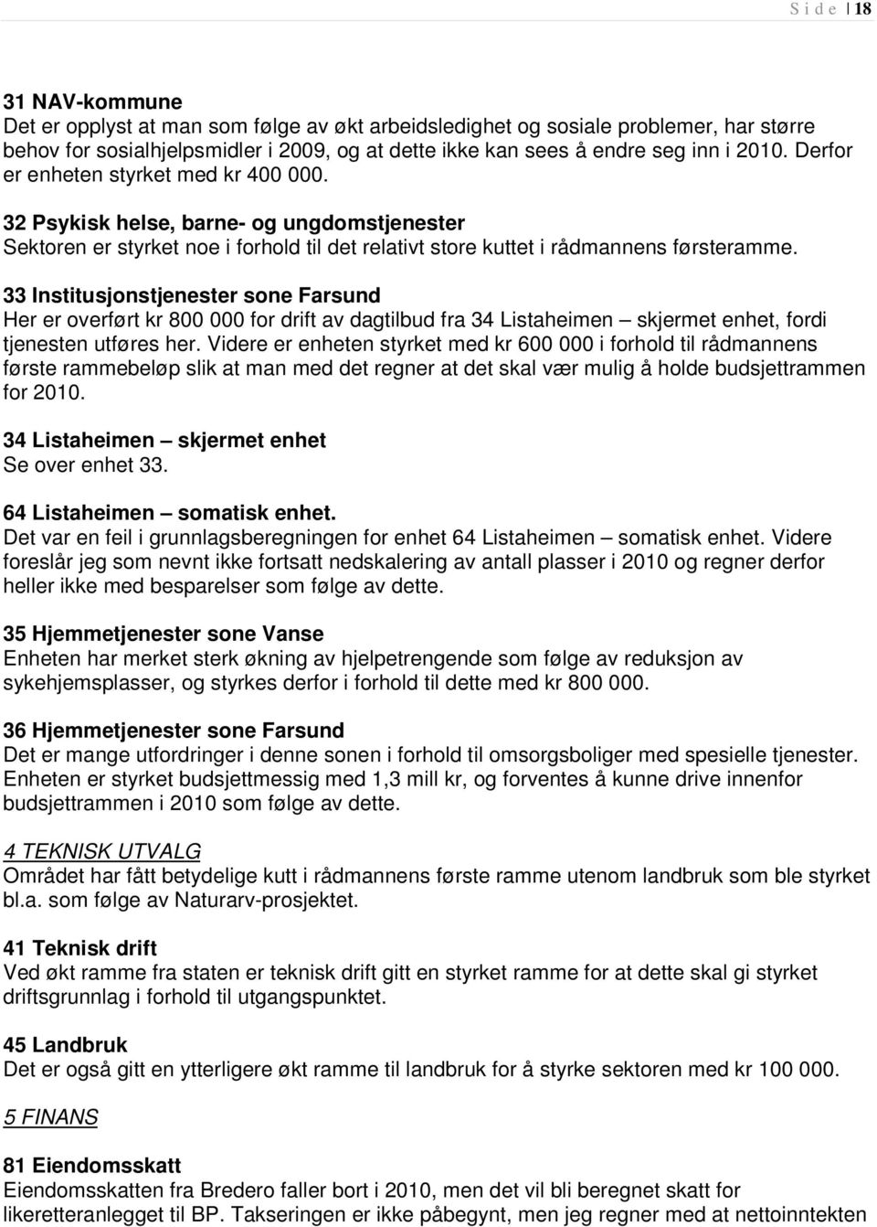 33 Institusjonstjenester sone Farsund Her er overført kr 800 000 for drift av dagtilbud fra 34 Listaheimen skjermet enhet, fordi tjenesten utføres her.