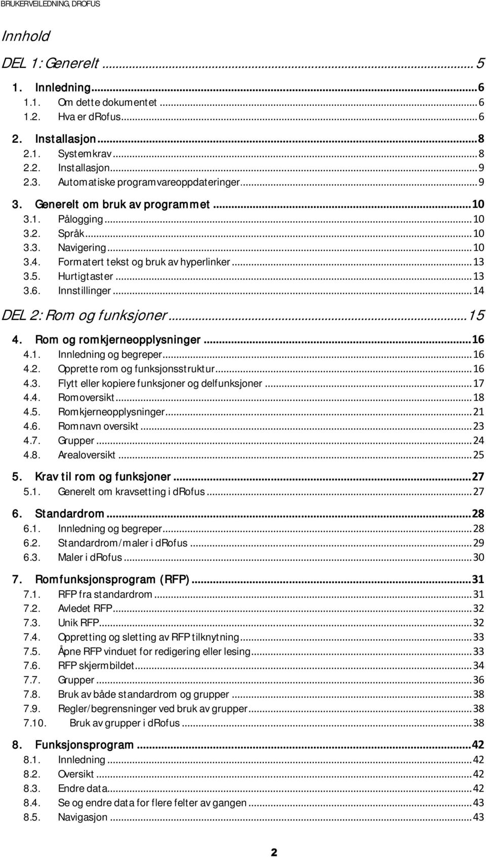 Hurtigtaster... 13 3.6. Innstillinger... 14 DEL 2: Rom og funksjoner... 15 4. Rom og romkjerneopplysninger... 16 4.1. Innledning og begreper... 16 4.2. Opprette rom og funksjonsstruktur... 16 4.3. Flytt eller kopiere funksjoner og delfunksjoner.