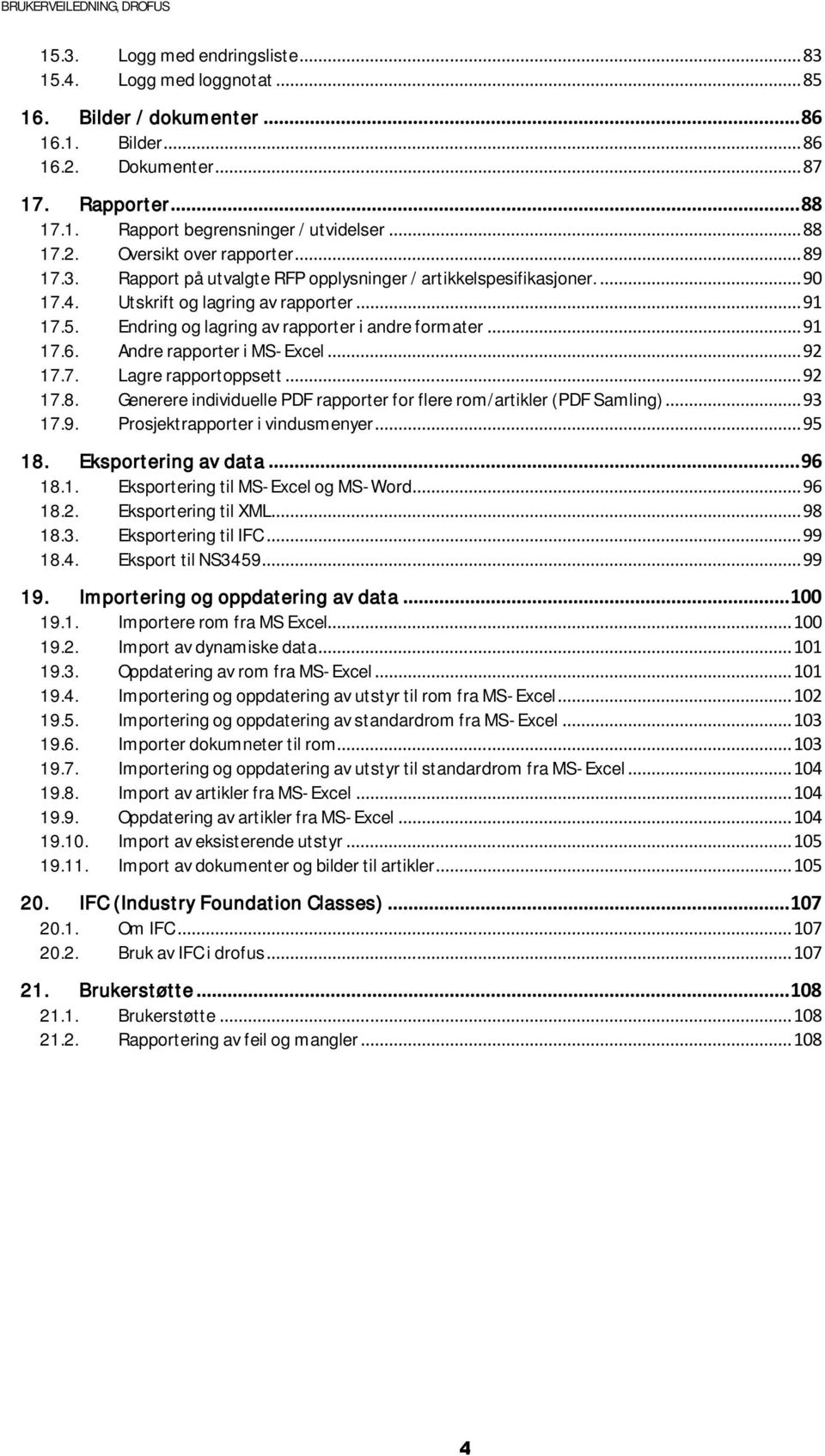 Endring og lagring av rapporter i andre formater... 91 17.6. Andre rapporter i MS-Excel... 92 17.7. Lagre rapportoppsett... 92 17.8.