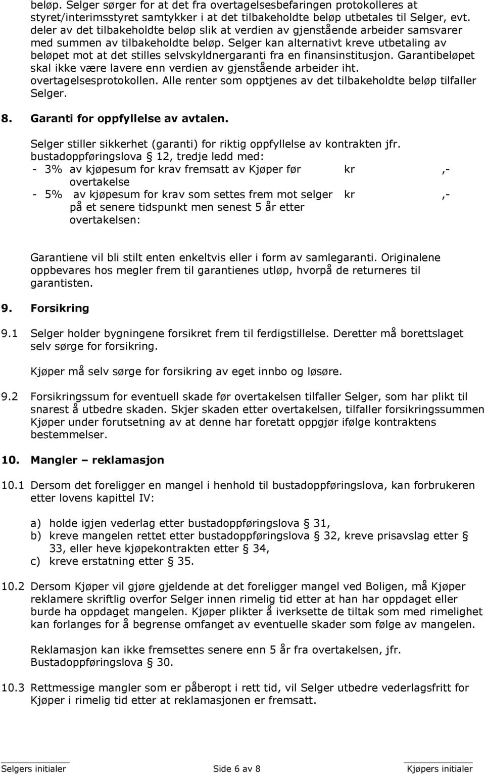 Selger kan alternativt kreve utbetaling av beløpet mot at det stilles selvskyldnergaranti fra en finansinstitusjon. Garantibeløpet skal ikke være lavere enn verdien av gjenstående arbeider iht.