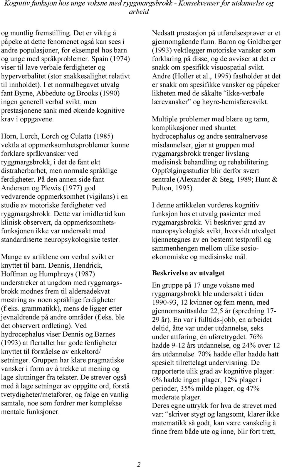 I et normalbegavet utvalg fant Byrne, Abbeduto og Brooks (1990) ingen generell verbal svikt, men prestasjonene sank med økende kognitive krav i oppgavene.