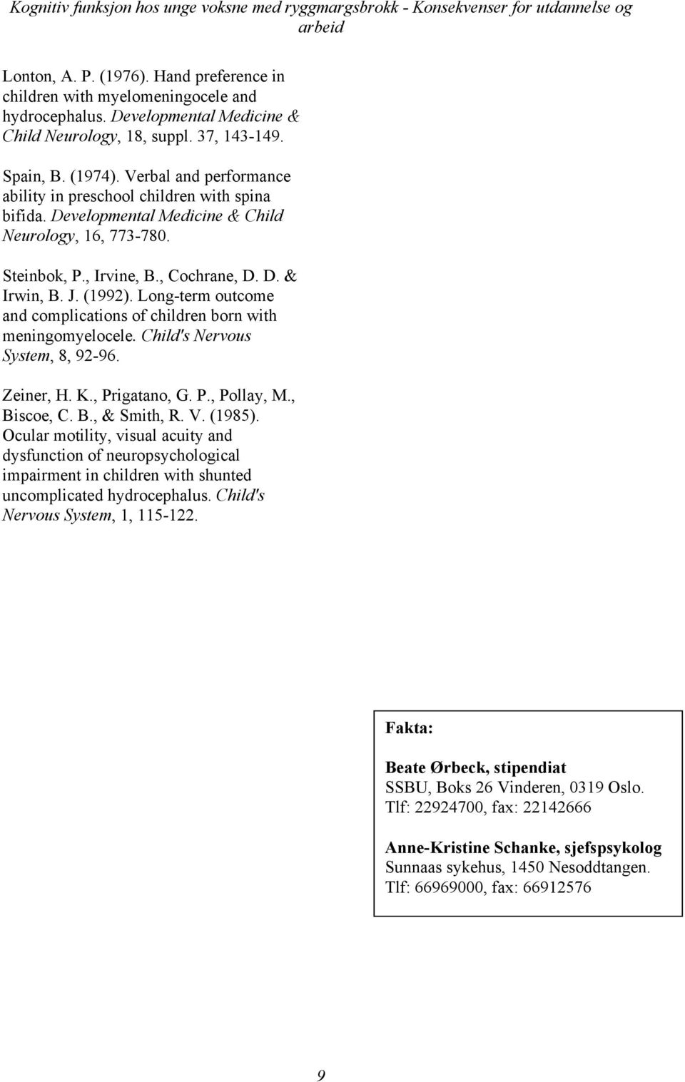 Long-term outcome and complications of children born with meningomyelocele. Child's Nervous System, 8, 92-96. Zeiner, H. K., Prigatano, G. P., Pollay, M., Biscoe, C. B., & Smith, R. V. (1985).