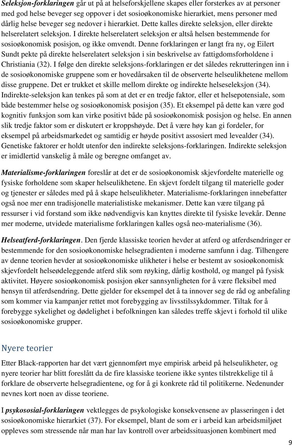 I direkte helserelatert seleksjon er altså helsen bestemmende for sosioøkonomisk posisjon, og ikke omvendt.