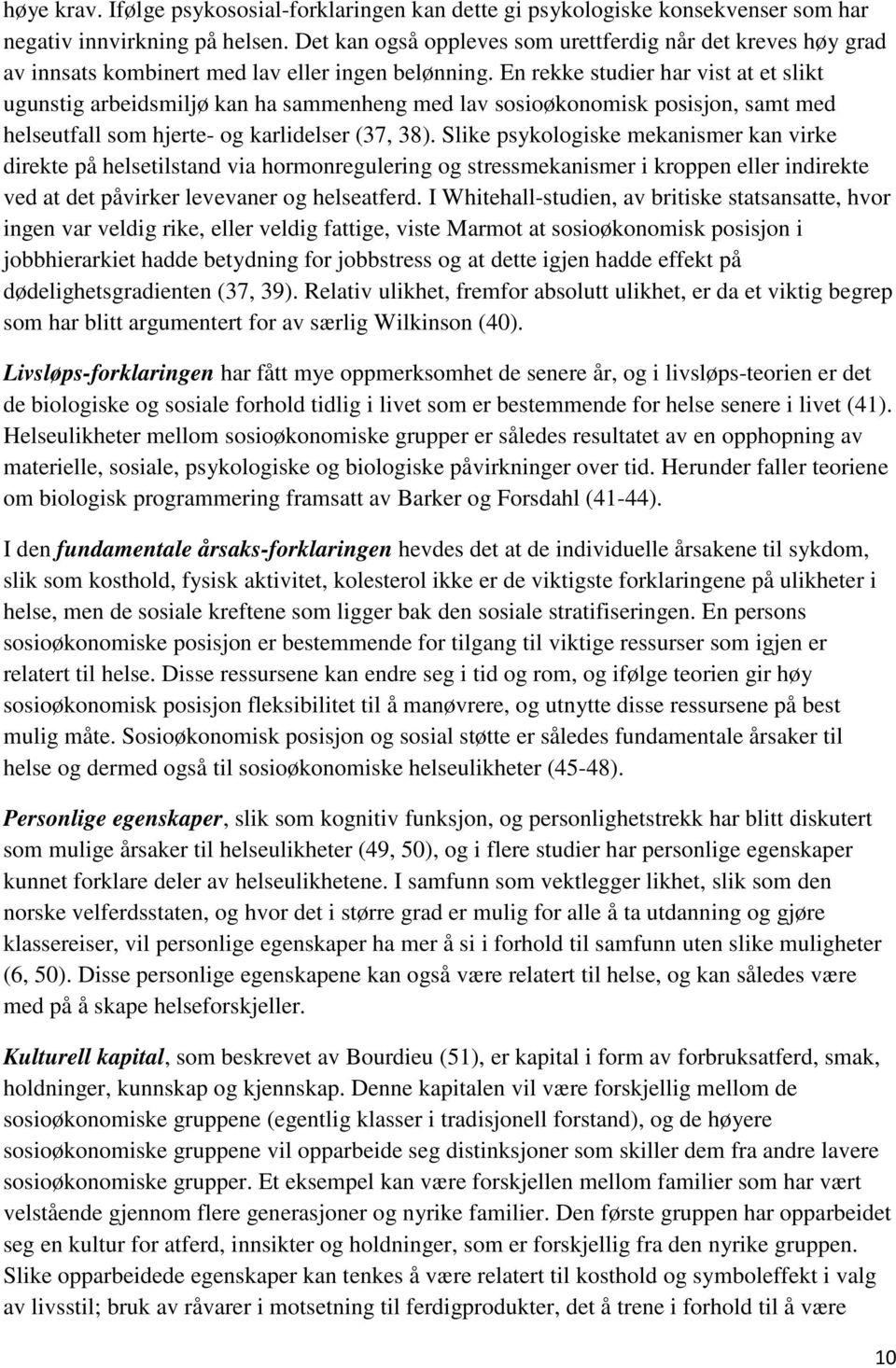 En rekke studier har vist at et slikt ugunstig arbeidsmiljø kan ha sammenheng med lav sosioøkonomisk posisjon, samt med helseutfall som hjerte- og karlidelser (37, 38).