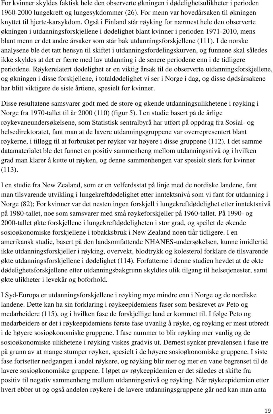 Også i Finland står røyking for nærmest hele den observerte økningen i utdanningsforskjellene i dødelighet blant kvinner i perioden 1971-2010, mens blant menn er det andre årsaker som står bak