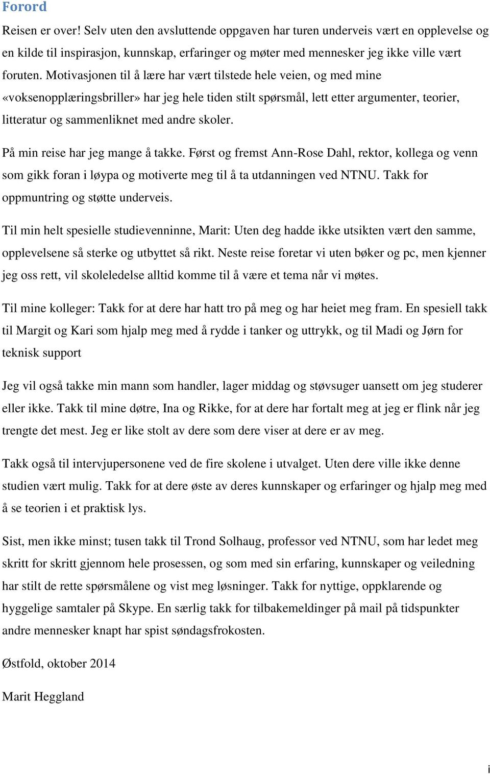 skoler. På min reise har jeg mange å takke. Først og fremst Ann-Rose Dahl, rektor, kollega og venn som gikk foran i løypa og motiverte meg til å ta utdanningen ved NTNU.