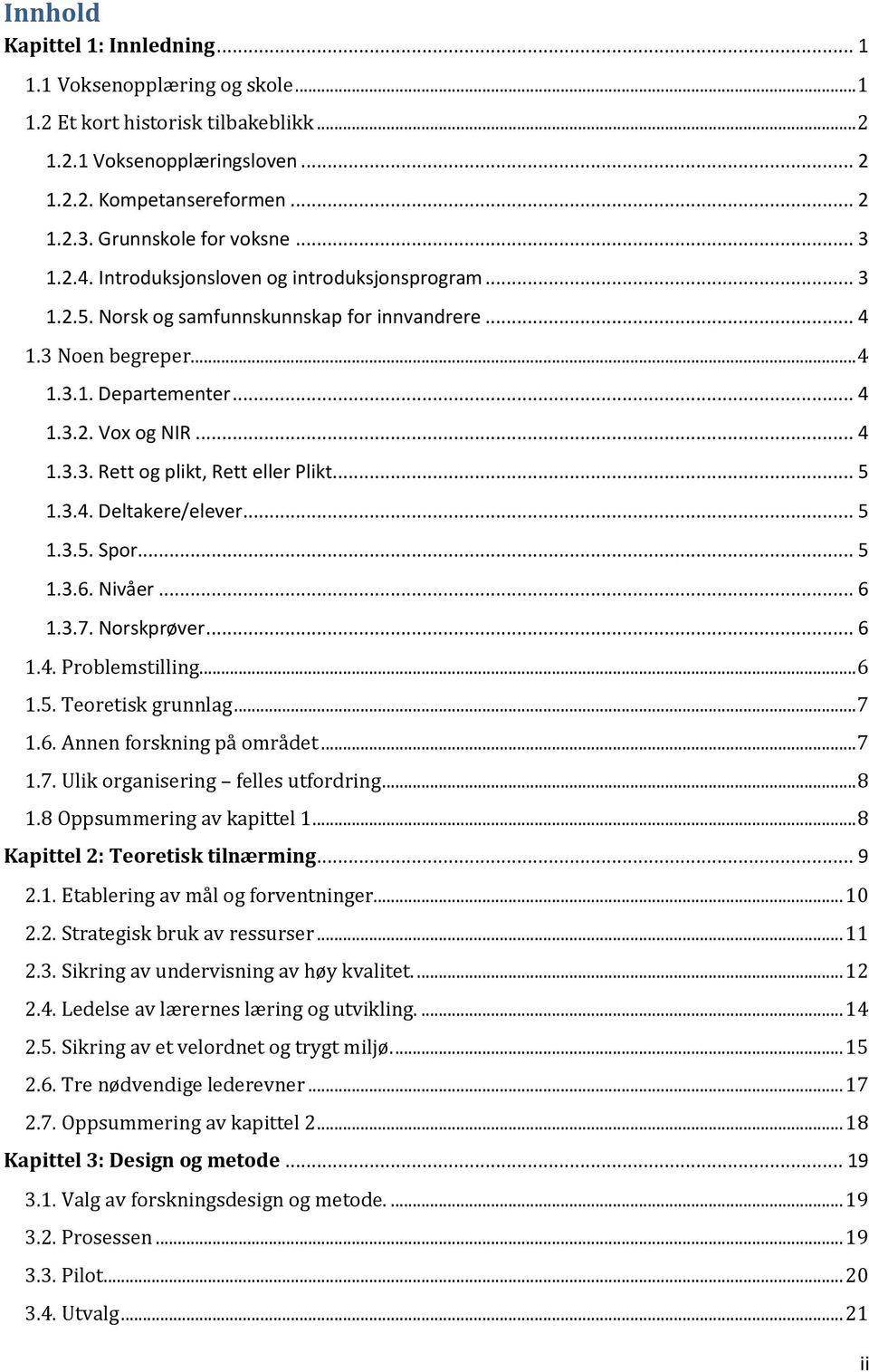 .. 4 1.3.3. Rett og plikt, Rett eller Plikt... 5 1.3.4. Deltakere/elever... 5 1.3.5. Spor... 5 1.3.6. Nivåer... 6 1.3.7. Norskprøver... 6 1.4. Problemstilling... 6 1.5. Teoretisk grunnlag... 7 1.6. Annen forskning på området.