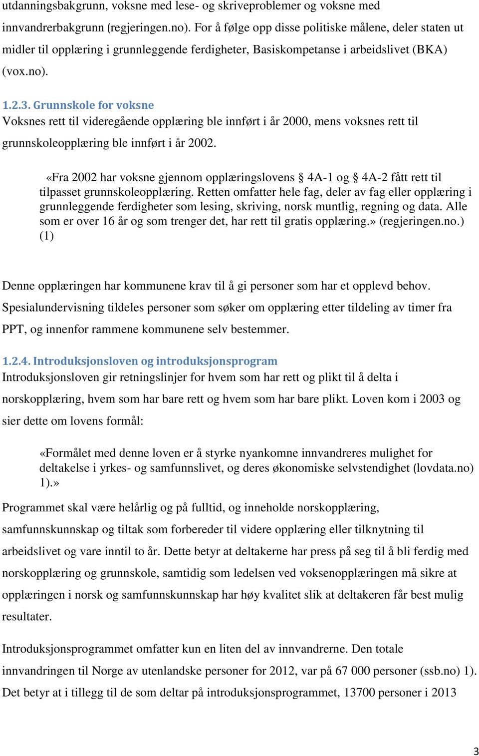 Grunnskole for voksne Voksnes rett til videregående opplæring ble innført i år 2000, mens voksnes rett til grunnskoleopplæring ble innført i år 2002.