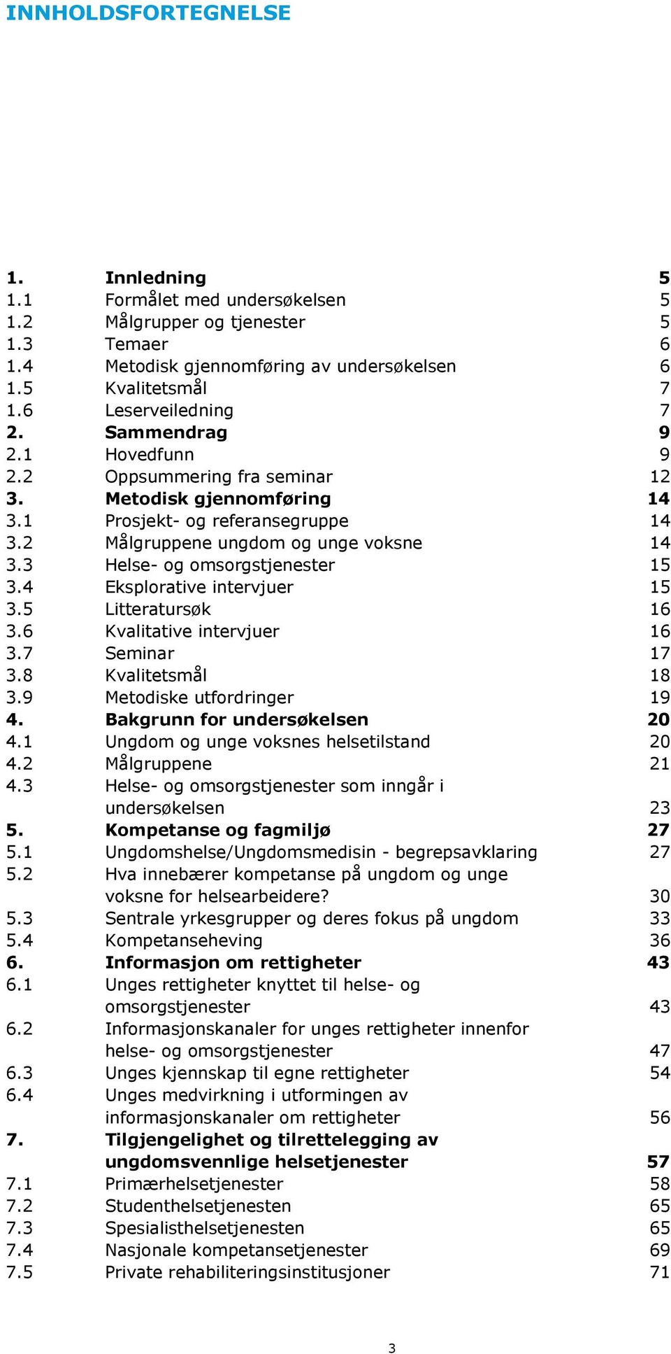 3 Helse- og omsorgstjenester 15 3.4 Eksplorative intervjuer 15 3.5 Litteratursøk 16 3.6 Kvalitative intervjuer 16 3.7 Seminar 17 3.8 Kvalitetsmål 18 3.9 Metodiske utfordringer 19 4.