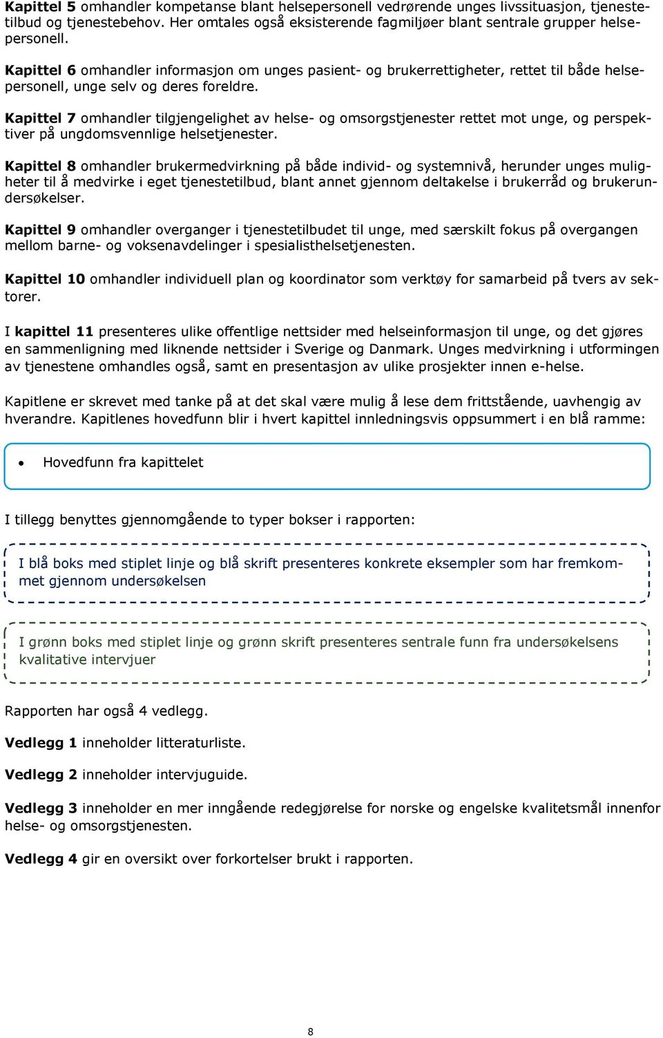 Kapittel 7 omhandler tilgjengelighet av helse- og omsorgstjenester rettet mot unge, og perspektiver på ungdomsvennlige helsetjenester.