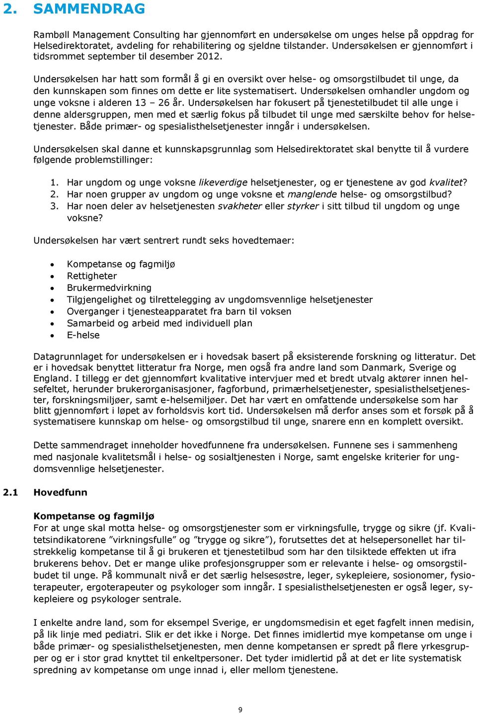 Undersøkelsen har hatt som formål å gi en oversikt over helse- og omsorgstilbudet til unge, da den kunnskapen som finnes om dette er lite systematisert.