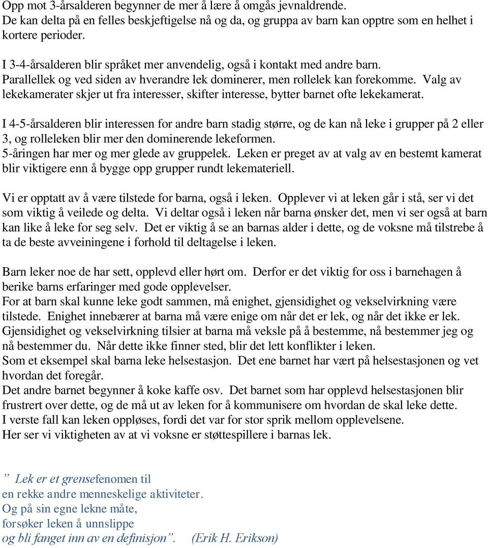 Valg av lekekamerater skjer ut fra interesser, skifter interesse, bytter barnet ofte lekekamerat.