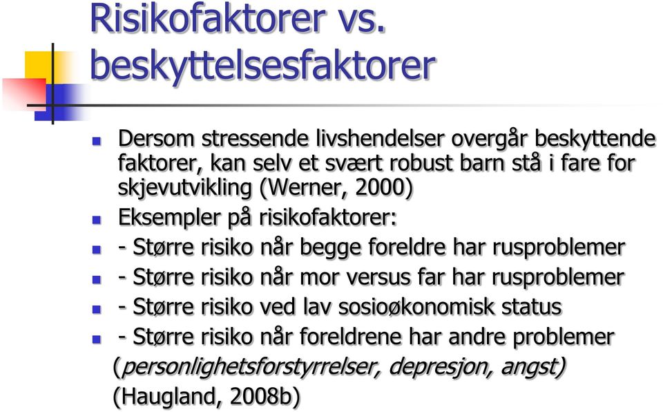 i fare for skjevutvikling (Werner, 2000) Eksempler på risikofaktorer: - Større risiko når begge foreldre har