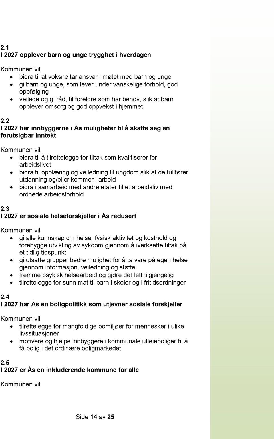 2 I 2027 har innbyggerne i Ås muligheter til å skaffe seg en forutsigbar inntekt bidra til å tilrettelegge for tiltak som kvalifiserer for arbeidslivet bidra til opplæring og veiledning til ungdom