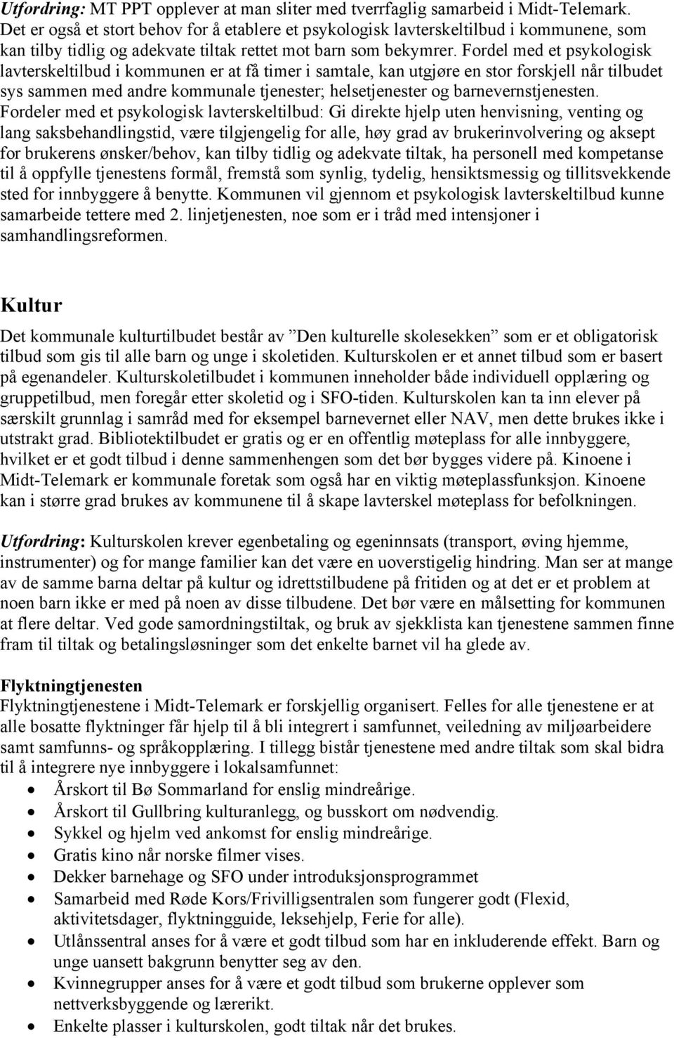 Fordel med et psykologisk lavterskeltilbud i kommunen er at få timer i samtale, kan utgjøre en stor forskjell når tilbudet sys sammen med andre kommunale tjenester; helsetjenester og