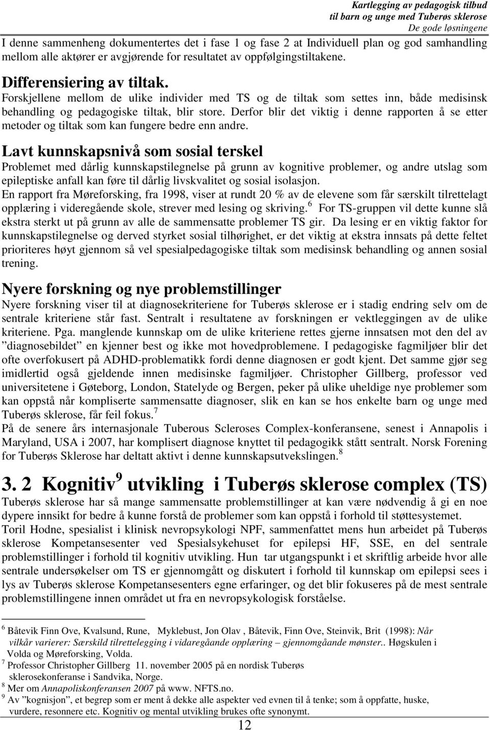 Derfor blir det viktig i denne rapporten å se etter metoder og tiltak som kan fungere bedre enn andre.