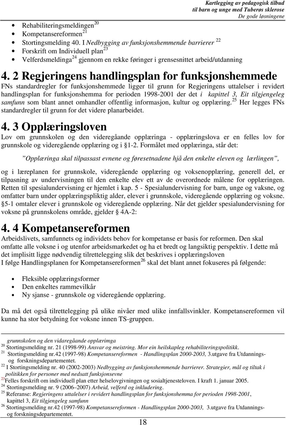 2 Regjeringens handlingsplan for funksjonshemmede FNs standardregler for funksjonshemmede ligger til grunn for Regjeringens uttalelser i revidert handlingsplan for funksjonshemma for perioden