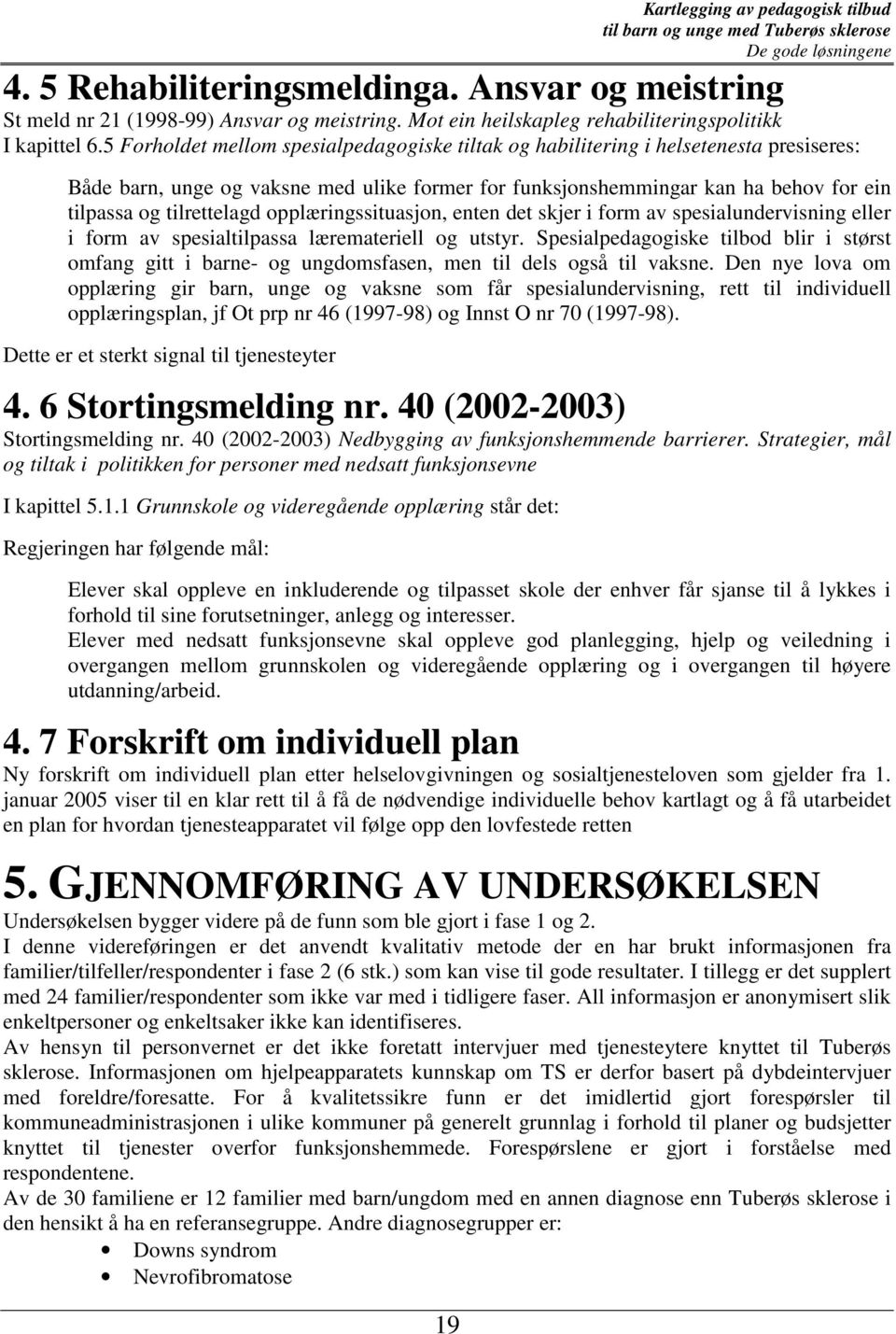 opplæringssituasjon, enten det skjer i form av spesialundervisning eller i form av spesialtilpassa læremateriell og utstyr.