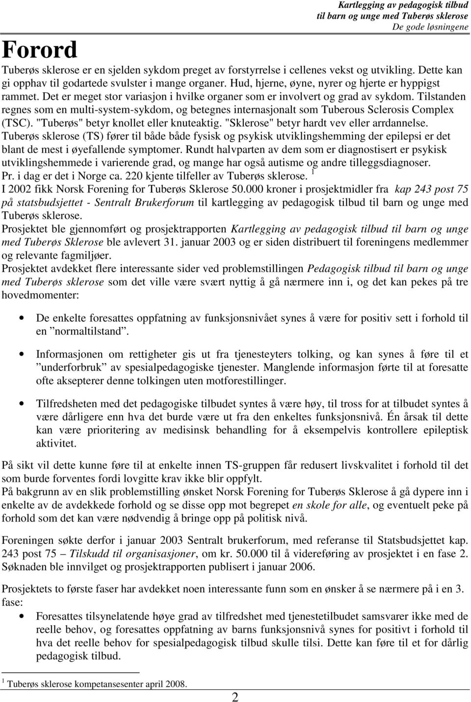 Tilstanden regnes som en multi-system-sykdom, og betegnes internasjonalt som Tuberous Sclerosis Complex (TSC). "Tuberøs" betyr knollet eller knuteaktig. "Sklerose" betyr hardt vev eller arrdannelse.