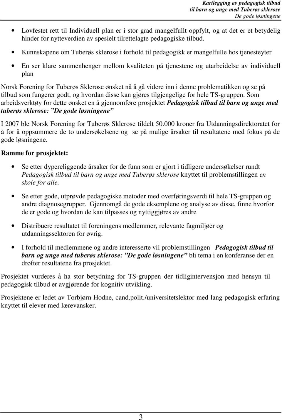 for Tuberøs Sklerose ønsket nå å gå videre inn i denne problematikken og se på tilbud som fungerer godt, og hvordan disse kan gjøres tilgjengelige for hele TS-gruppen.