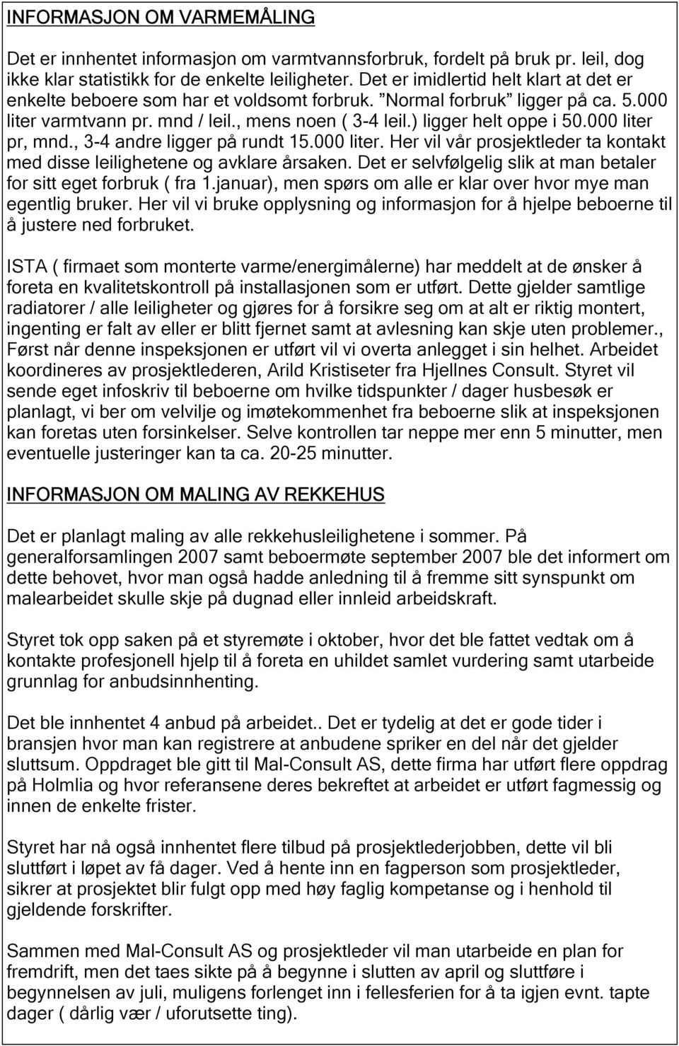 000 liter pr, mnd., 3-4 andre ligger på rundt 15.000 liter. Her vil vår prosjektleder ta kontakt med disse leilighetene og avklare årsaken.