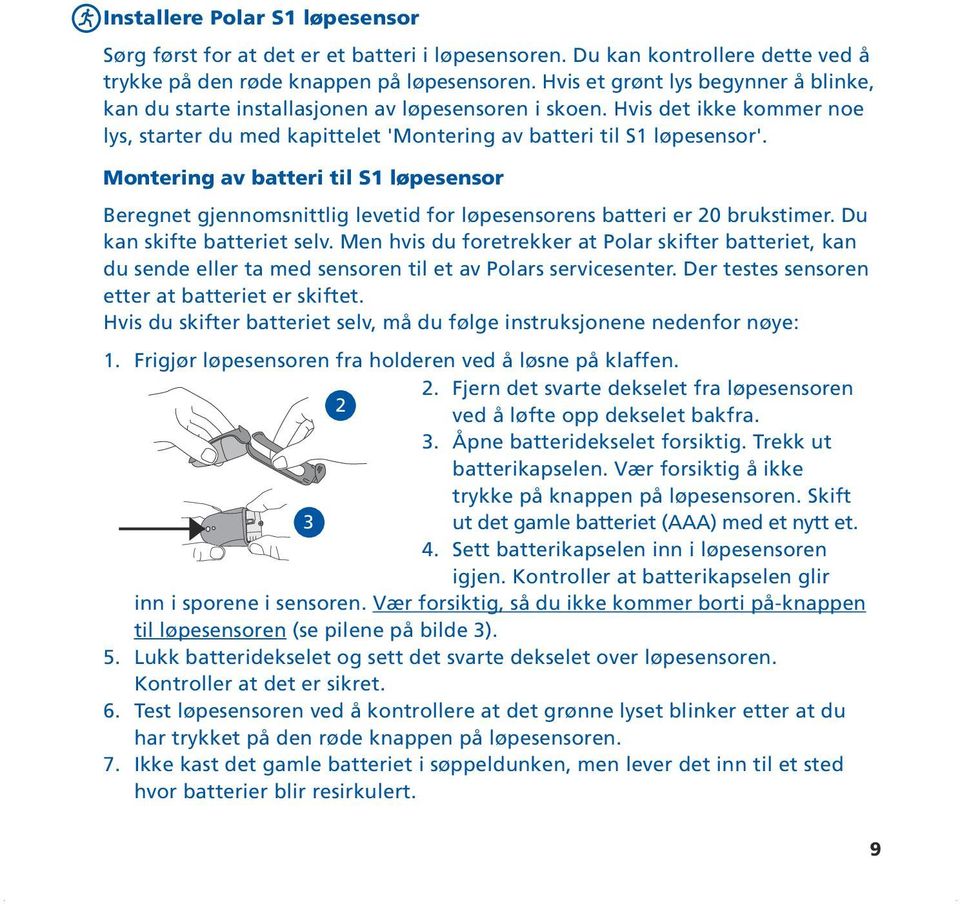 Montering av batteri til S1 løpesensor Beregnet gjennomsnittlig levetid for løpesensorens batteri er 20 brukstimer. Du kan skifte batteriet selv.