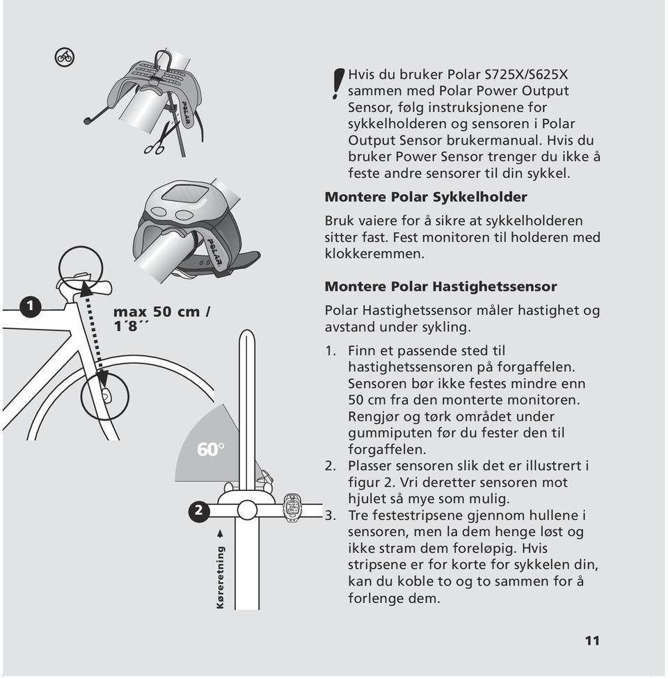 Fest monitoren til holderen med klokkeremmen. Montere Polar Hastighetssensor Polar Hastighetssensor måler hastighet og avstand under sykling. 1.