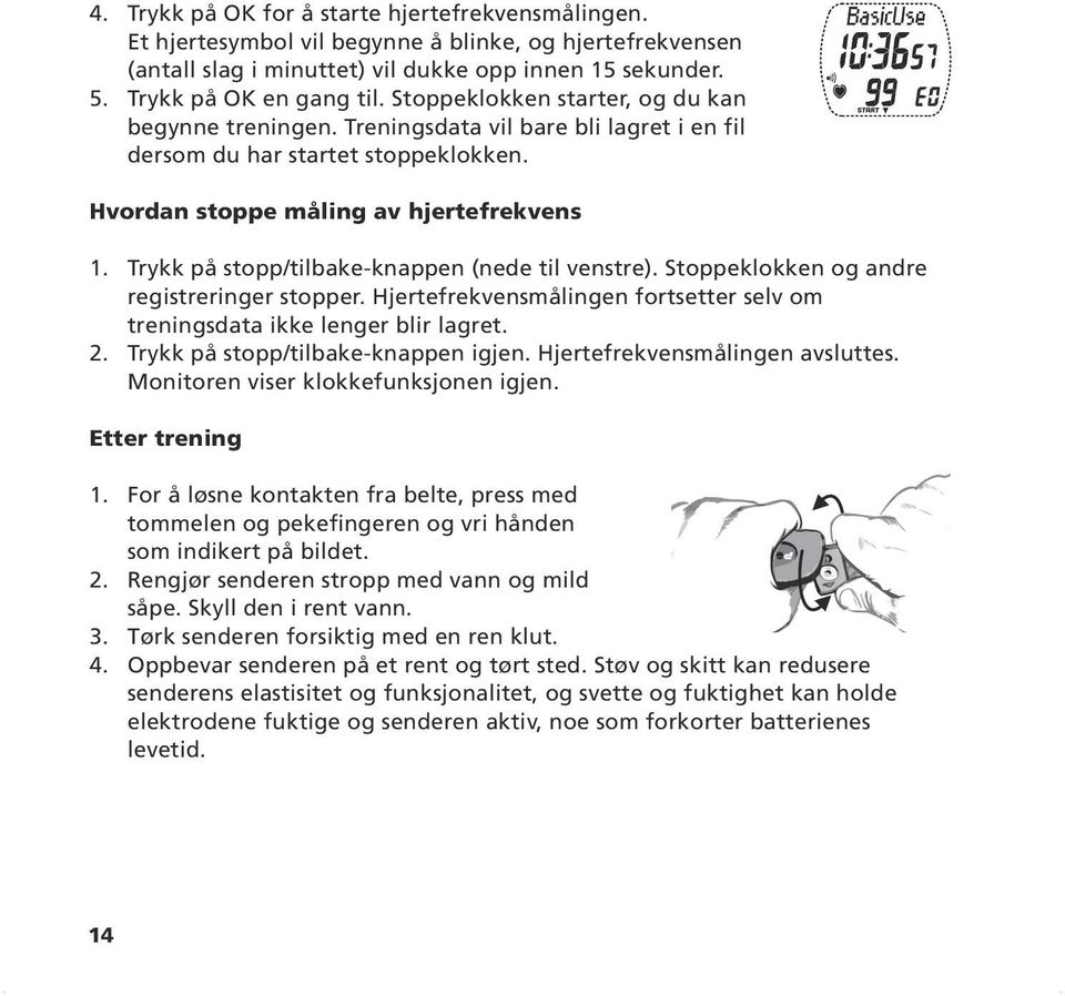 Trykk på stopp/tilbake-knappen (nede til venstre). Stoppeklokken og andre registreringer stopper. Hjertefrekvensmålingen fortsetter selv om treningsdata ikke lenger blir lagret. 2.