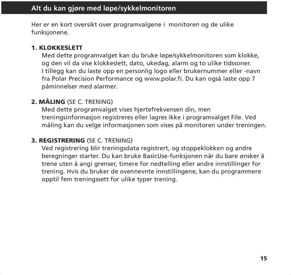 I tillegg kan du laste opp en personlig logo eller brukernummer eller -navn fra Polar Precision Performance og www.polar.fi. Du kan også laste opp 7 påminnelser med alarmer. 2. MÅLING (SE C.