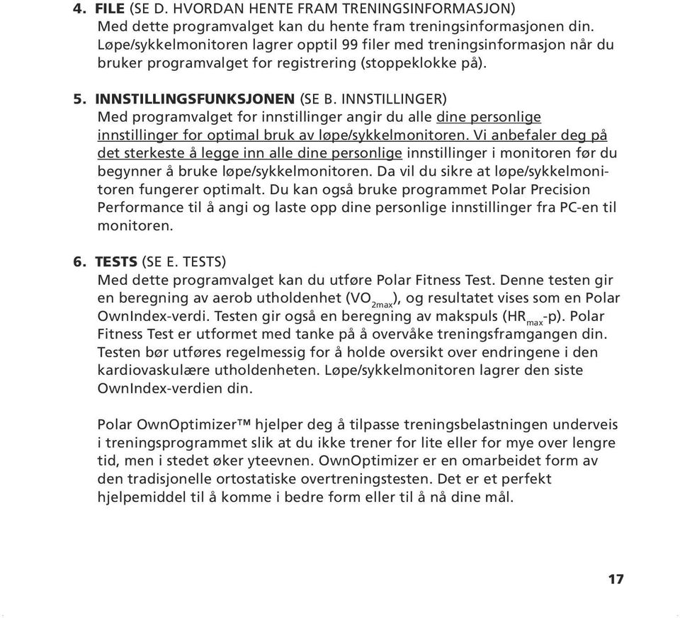 INNSTILLINGER) Med programvalget for innstillinger angir du alle dine personlige innstillinger for optimal bruk av løpe/sykkelmonitoren.