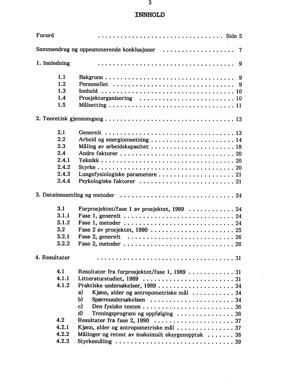 Teoretisk gjennomgang.................................. 13 2. i Generelt.................................. 13 2.2 Arbeid og energiomsetning...................... 14 2.3 Måling av arbeidskapasitet.