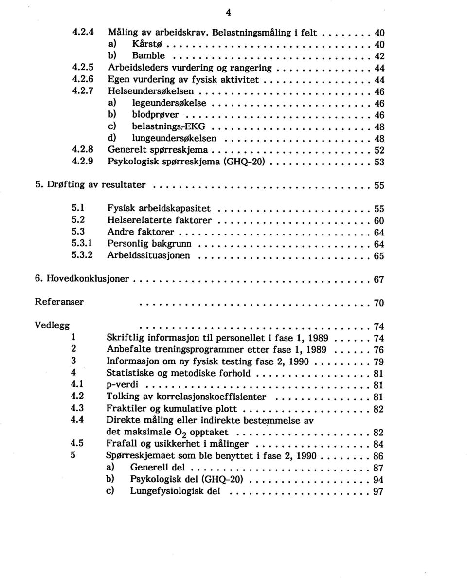 ........................ 48 d) lungeundersøkelsen... 48 4.2.8 Generelt spørreskjema......................... 52 4.2.9 Psykologisk spørreskjema (GHQ-20)................ 53 5. Drøfting av resultater.