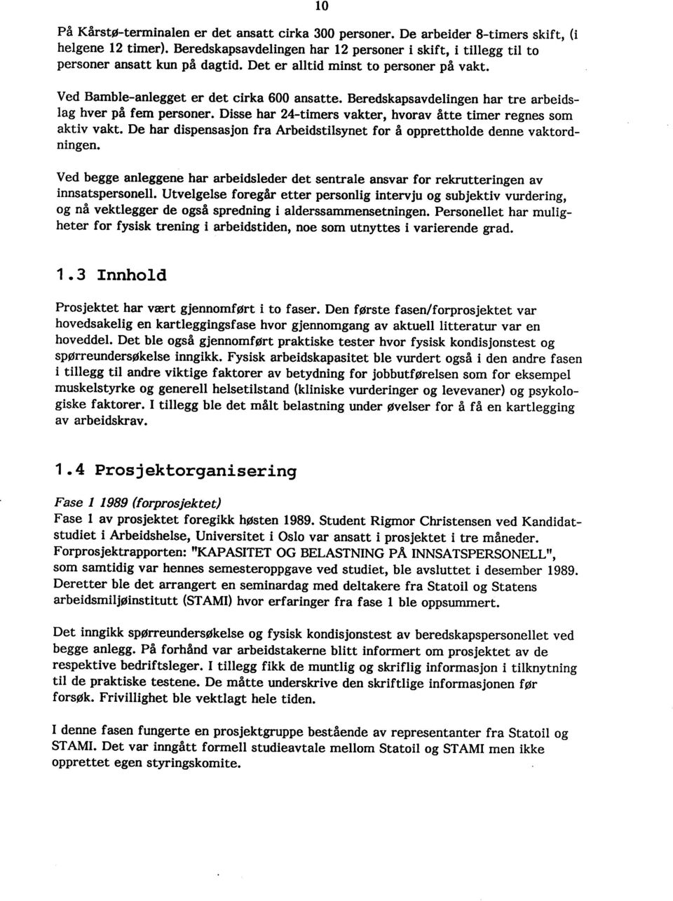 Disse har 24-timers vakter, hvorav åtte timer regnes som aktiv vakt. De har dispensasjon fra Arbeidstilsynet for å opprettholde denne vaktordningen.