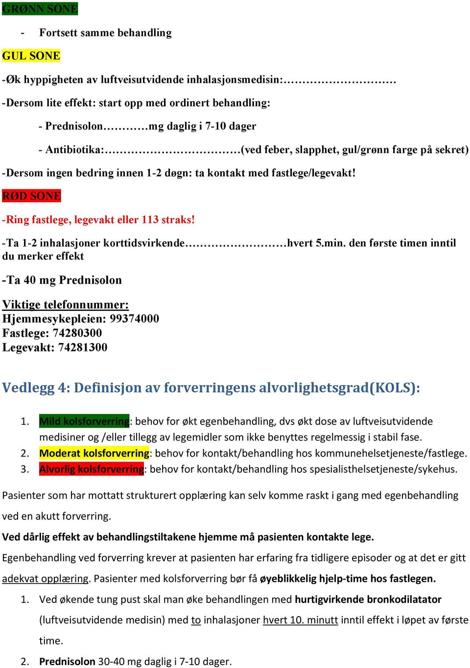 -Ta 1-2 inhalasjoner korttidsvirkende hvert 5.min.