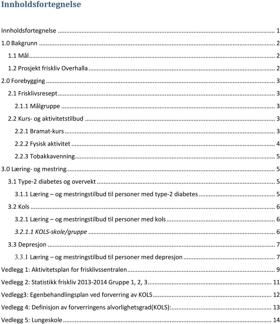 .. 5 3.2 Kols... 6 3.2.1 Læring og mestringstilbud til personer med kols... 6 3.2.1.1 KOLS-skole/gruppe... 6 3.3 Depresjon... 7 3.3.1 Læring og mestringstilbud til personer med depresjon.