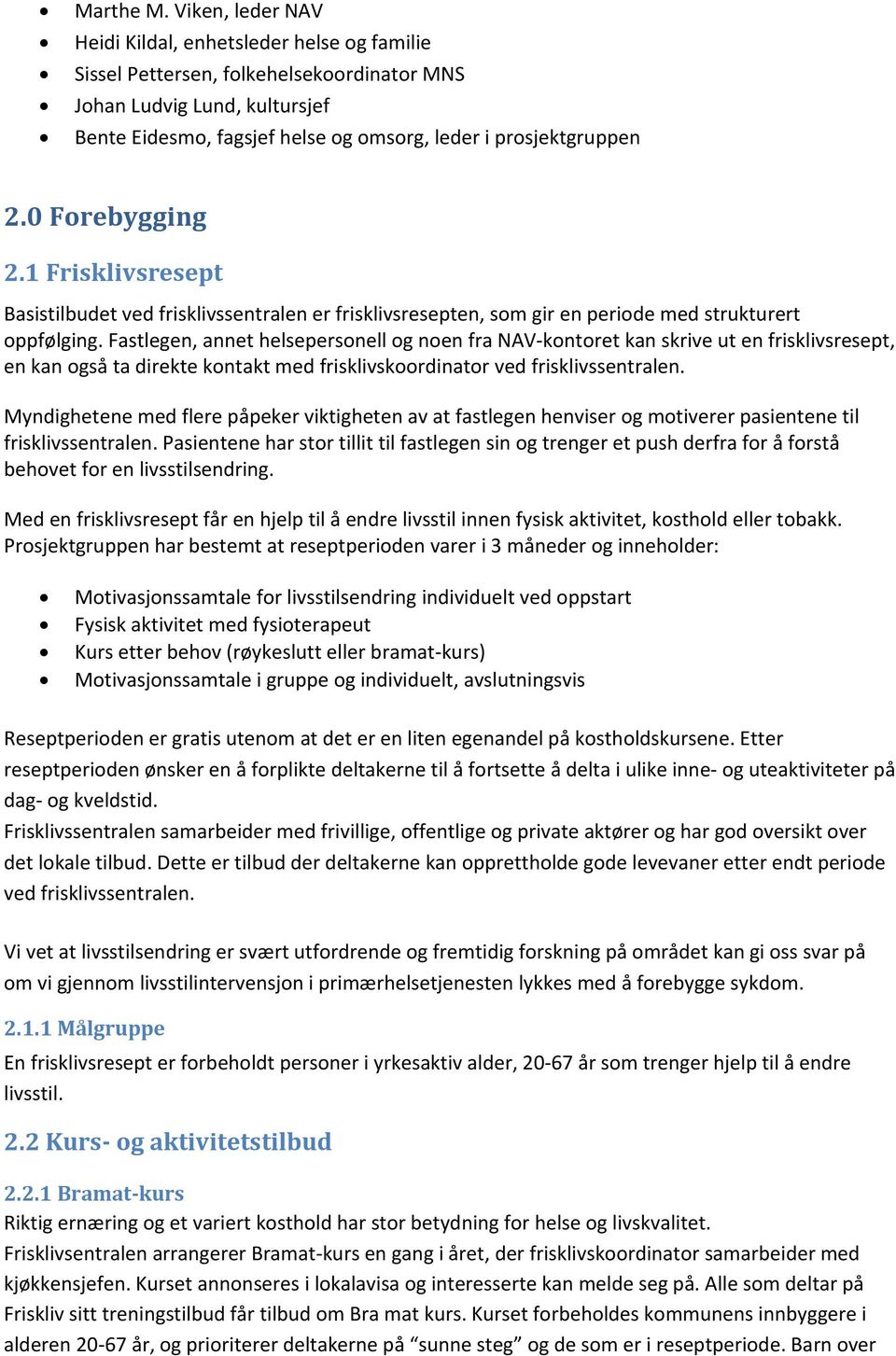 0 Forebygging 2.1 Frisklivsresept Basistilbudet ved frisklivssentralen er frisklivsresepten, som gir en periode med strukturert oppfølging.