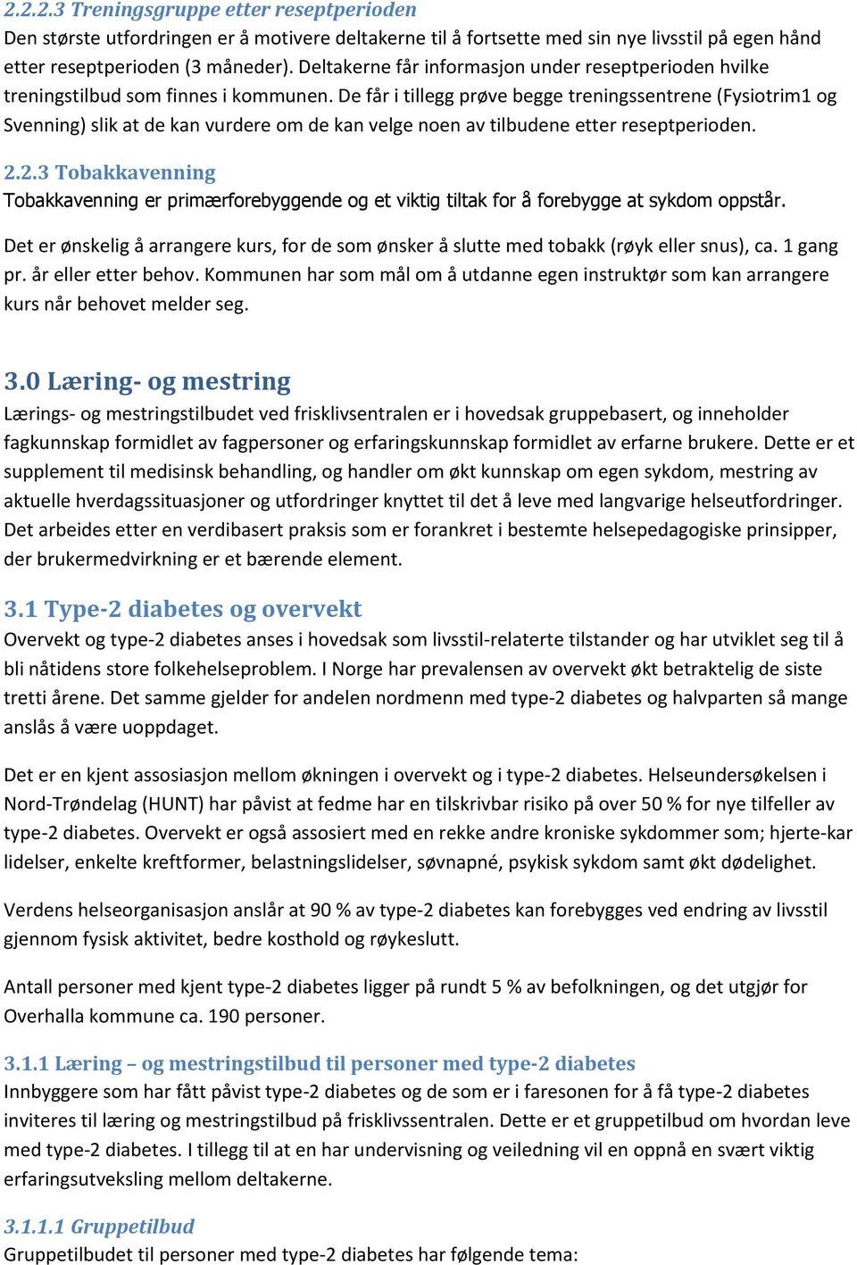 De får i tillegg prøve begge treningssentrene (Fysiotrim1 og Svenning) slik at de kan vurdere om de kan velge noen av tilbudene etter reseptperioden. 2.